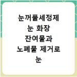눈꺼풀세정제 눈 화장 잔여물과 노폐물 제거로 눈 건강 지키기