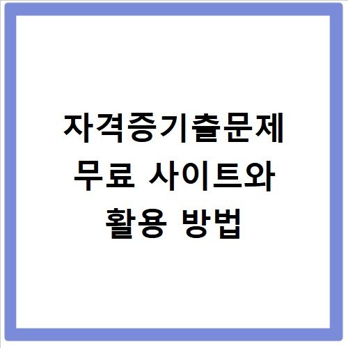 자격증기출문제 무료 사이트와 활용 방법