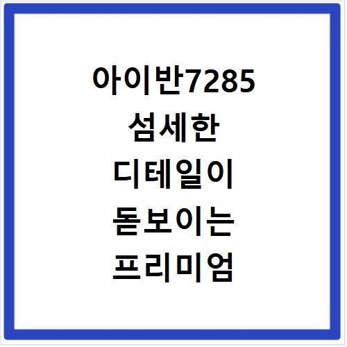 아이반7285 섬세한 디테일이 돋보이는 프리미엄 안경테 리뷰