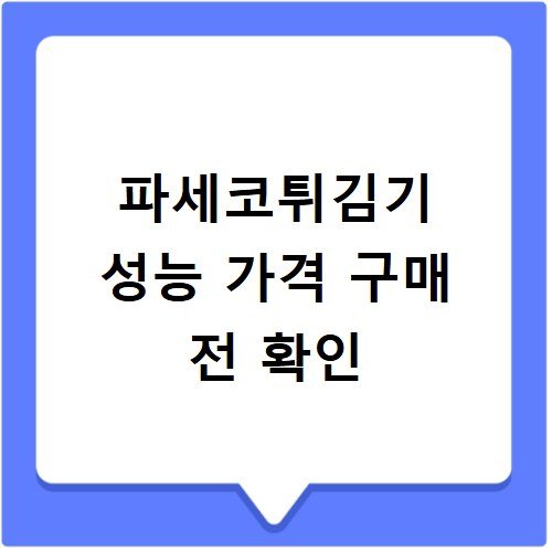 파세코튀김기 성능 가격 구매 전 확인