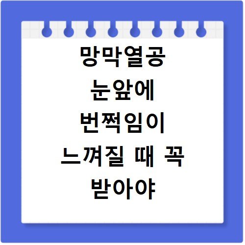 망막열공 눈앞에 번쩍임이 느껴질 때 꼭 받아야 할 응급 검사