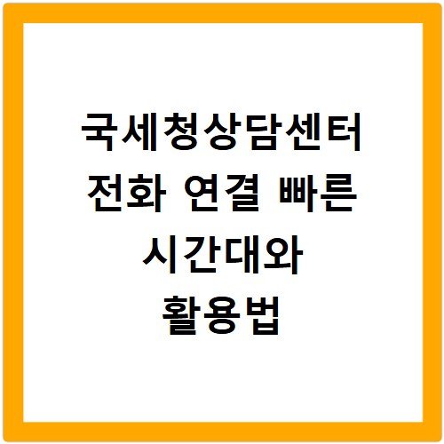 국세청상담센터 전화 연결 빠른 시간대와 활용법