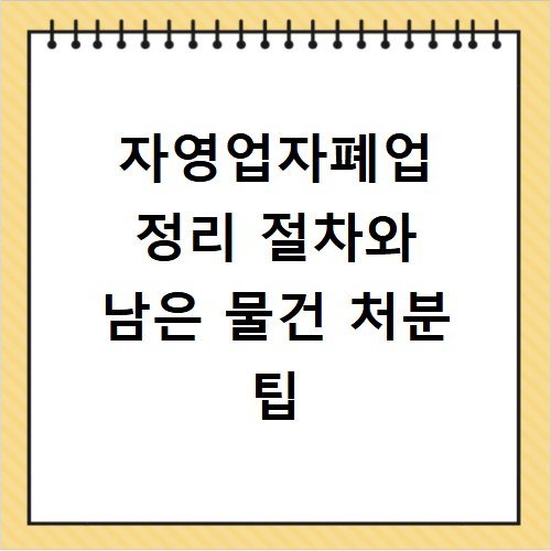 자영업자폐업 정리 절차와 남은 물건 처분 팁